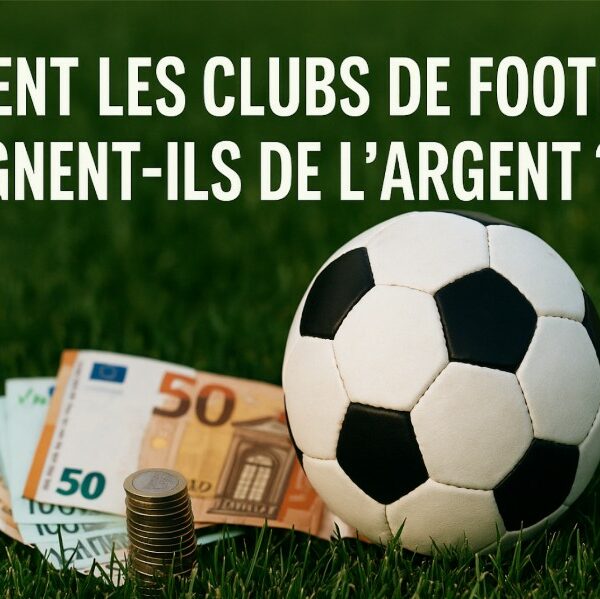 comment clubs Comment les clubs de football gagnent-ils de l'argent ?